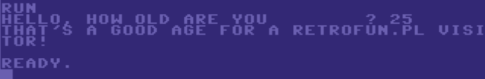 RUN
HELLO, HOW OLD ARE YOU? 25
THAT'S A GOOD AGE FOR A RETROFUN.PL VISITOR!